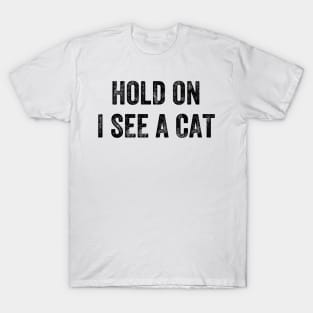 Hold On I See A Cat, Funny Cat Lovers T-Shirt